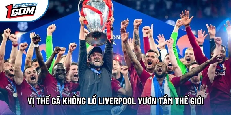 Vị thế gã khổng lồ Liverpool vươn tầm thế giới Vị thế gã khổng lồ Liverpool vươn tầm thế giới