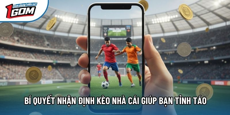 Bí quyết nhận định kèo nhà cái giúp bạn tỉnh táo Bí quyết nhận định kèo nhà cái giúp bạn tỉnh táo