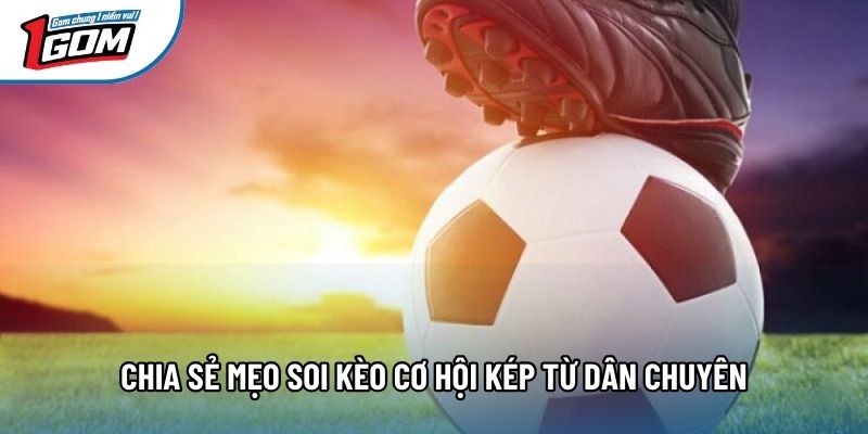 Chia sẻ mẹo soi kèo cơ hội kép từ dân chuyên