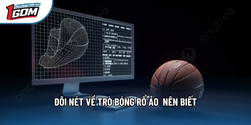 Đôi nét về trò bóng rổ ảo nên biết Đôi nét về trò bóng rổ ảo nên biết