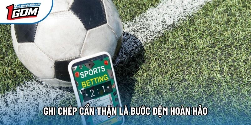 Ghi chép cẩn thận là bước đệm hoàn hảo Ghi chép cẩn thận là bước đệm hoàn hảo