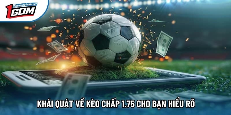 Khái quát về kèo chấp 1.75 cho bạn hiểu rõ