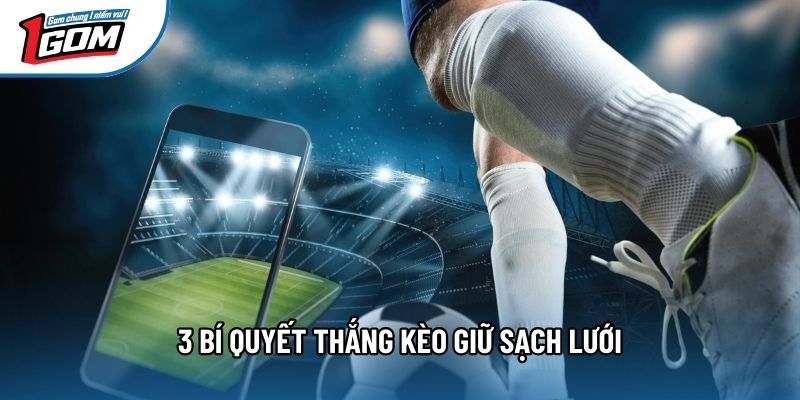 3 bí quyết thắng kèo giữ sạch lưới 3 bí quyết thắng kèo giữ sạch lưới