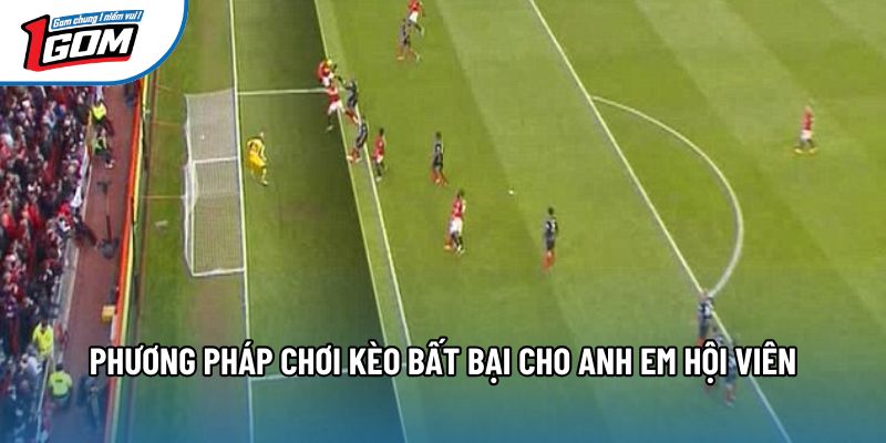 Phương pháp chơi kèo bất bại cho anh em hội viên